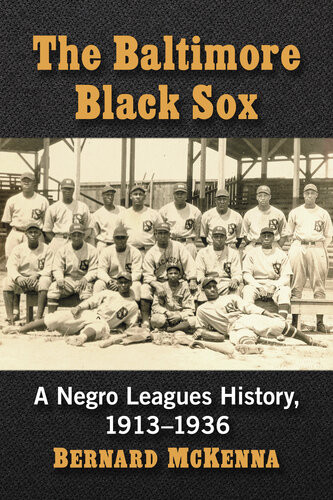 The Baltimore Black Sox A Negro Leagues History 19131936 Bernard Mckenna