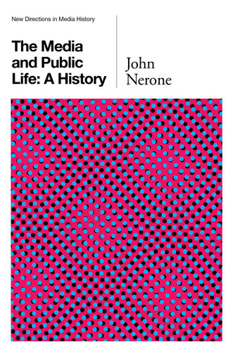 The Media And Public Life A History John Nerone