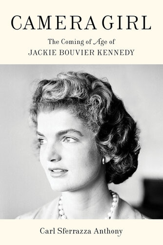 Camera Girl Tthe Coming Of Age Of Jackie Bouvier Kennedy Carl Sferrazza Anthony