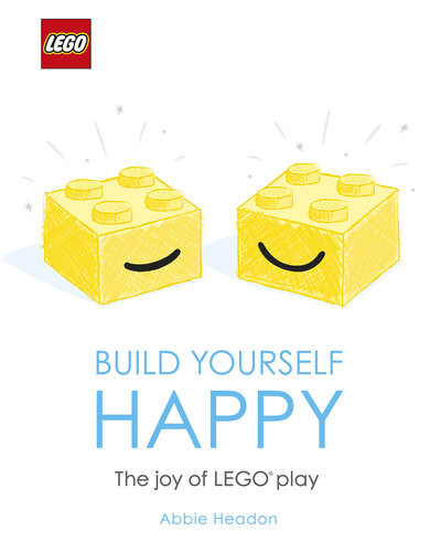 Lego Build Yourself Happy The Joy Of Lego Play Abbie Headon