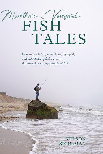 Marthas Vineyard Fish Tales How To Catch Fish Rake Clams And Jig Squid With Entertaining Tales About The Sometimes Crazy Pursuit Of Fish Nelson Sigelman