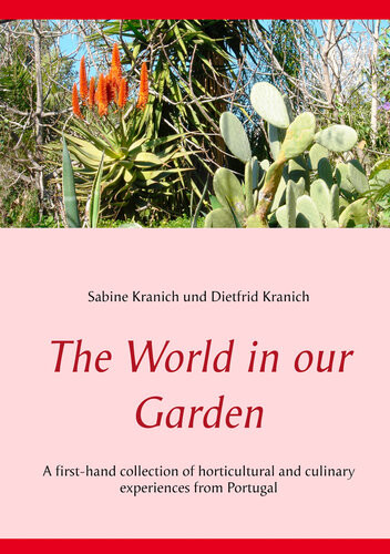 The World In Our Garden A Firsthand Collection Of Horticultural And Culinary Experiences From Portugal Sabine Kranich Dietfrid Kranich