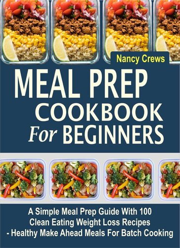 Meal Prep Cookbook For Beginners A Simple Meal Prep Guide With 100 Clean Eating Weight Loss Recipes Healthy Make Ahead Meals For Batch Cooking Nancy Crews