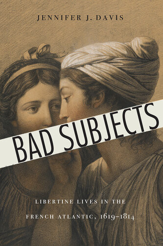 Bad Subjects Libertine Lives In The French Atlantic 16191814 Jennifer J Davis