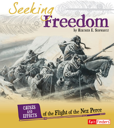 Seeking Freedom Causes And Effects Of The Flight Of The Nez Perce Heather E Schwartz