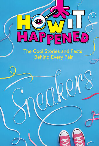 How It Happened Sneakers The Cool Stories And Facts Behind Every Pair Stephanie Warren Drimmer