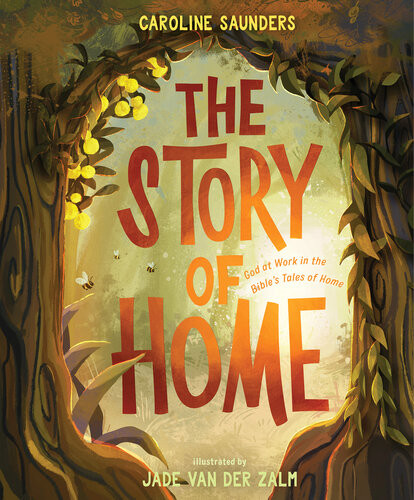 The Story Of Home God At Work In The Bibles Tales Of Home Caroline Saunders