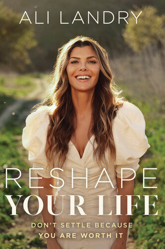 Reshape Your Life Dont Settle Because You Are Worth It Ali Landry