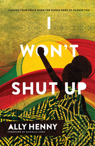 I Wont Shut Up Finding Your Voice When The World Tries To Silence You Ally Henny