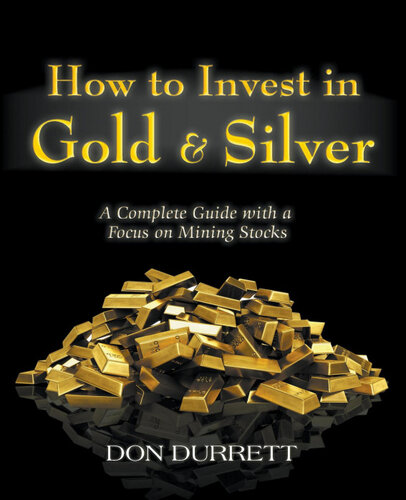 How To Invest In Gold Silver A Complete Guide With A Focus On Mining Stocks Don Durrett