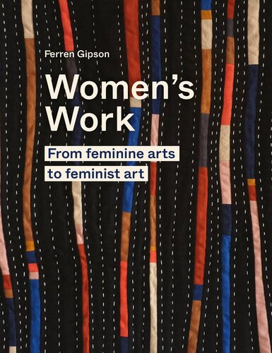 Womens Work From Feminine Arts To Feminist Art Ferren Gipson