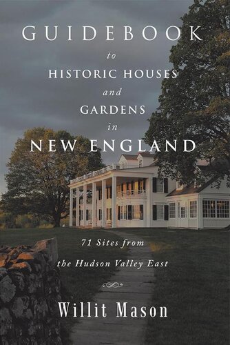 Guidebook To Historic Houses And Gardens In New England 71 Sites From The Hudson Valley East Willit Mason