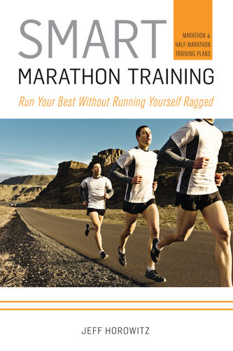 Smart Marathon Training Run Your Best Without Running Yourself Ragged Jeff Horowitz