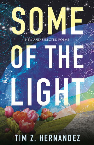 Some Of The Light New And Selected Poems Tim Z Hernandez