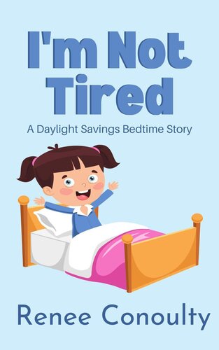 Im Not Tired A Daylight Savings Bedtime Story Renee Conoulty