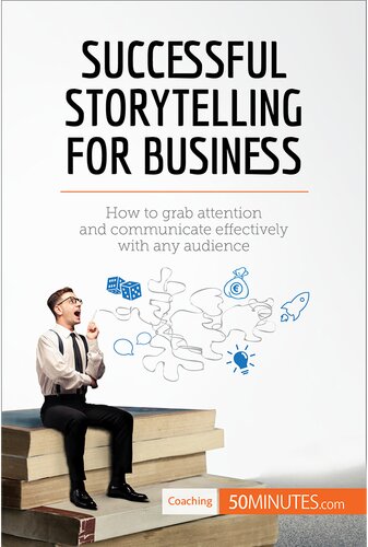 Successful Storytelling For Business How To Grab Attention And Communicate Effectively With Any Audience 50minutes