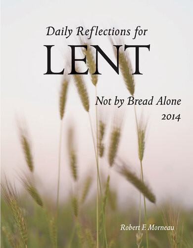 Not By Bread Alone Daily Reflections For Lent 2014 Robert F Morneau