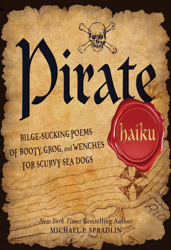 Pirate Haiku Bilgesucking Poems Of Booty Grog And Wenches For Scurvy Sea Dogs Michael P Spradlin