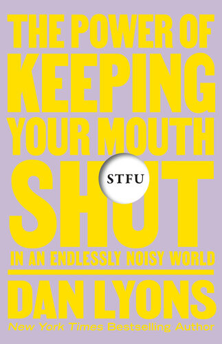 Stfu The Power Of Keeping Your Mouth Shut In An Endlessly Noisy World Dan Lyons