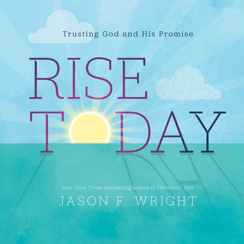 Rise Today Trusting God And His Promise Jason F Wright