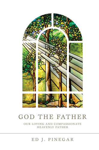 God The Father Our Loving And Compassionate Heavenly Father Ed J Pinegar