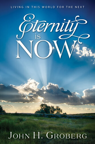 Eternity Is Now John H Groberg