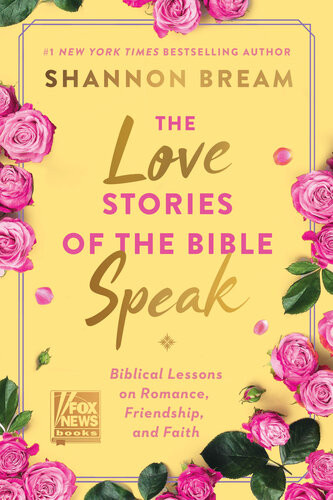 The Love Stories Of The Bible Speak Biblical Lessons On Romance Friendship And Faith Shannon Bream