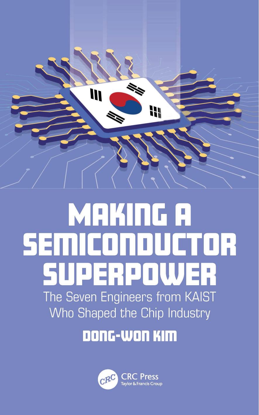Making A Semiconductor Superpower The Seven Engineers From Kaist Who Shaped The Chip Industry Dongwon Kim