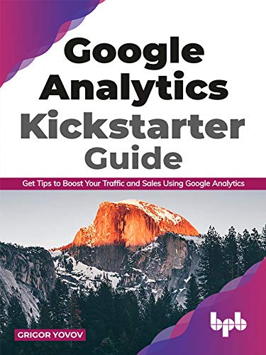 Google Analytics Kickstarter Guide Get Tips To Boost Your Traffic And Sales Using Google Analytics Grigor Yovov