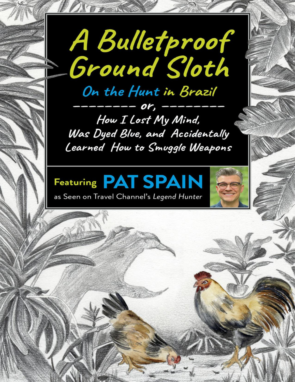 A Bulletproof Ground Sloth On The Hunt In Brazil Or How I Lost My Mind Was Dyed Blue And Accidentally Learned How To Smuggle Weapons Pat Spain