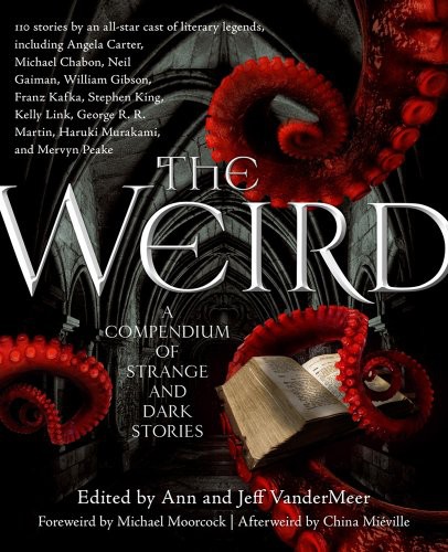 The Weird A Compendium Of Strange And Dark Stories Ann Vandermeer