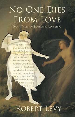 No One Dies From Love Dark Tales Of Loss And Longing Robert Levy