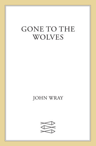 Gone To The Wolves John Wray
