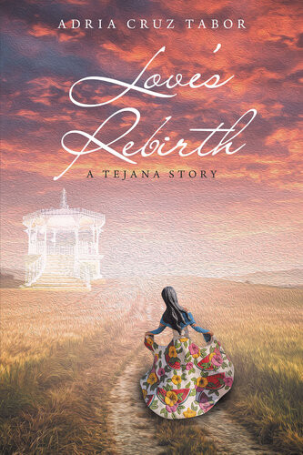Loves Rebirth A Tejana Story Adria Cruz Tabor