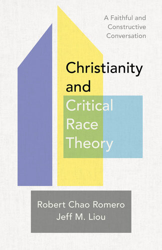 Christianity And Critical Race Theory A Faithful And Constructive Conversation Robert Chao Romero Jeff M Liou