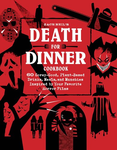 Death For Dinner Cookbook 60 Goreygood Plantbased Drinks Meals And Munchies Inspired By Your Favorite Horror Films Zach Neil