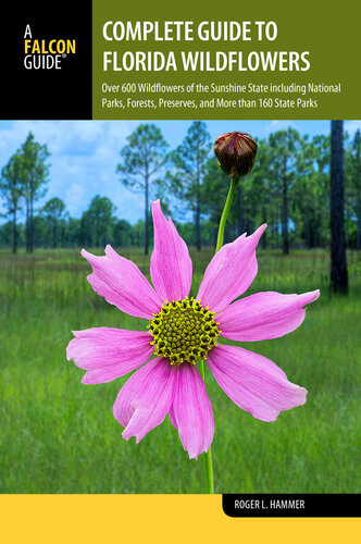 Complete Guide To Florida Wildflowers Over 600 Wildflowers Of The Sunshine State Including National Parks Forests Preserves And More Than 160 State Parks Roger L Hammer