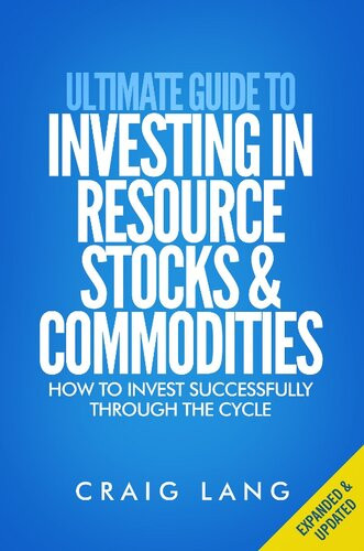 Ultimate Guide To Investing In Resource Stocks Commodities How To Invest Successfully Through The Cycle Craig Lang