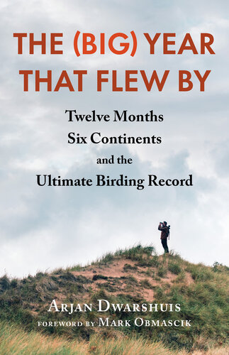 The Big Year That Flew By Twelve Months Six Continents And The Ultimate Birding Record Arjan Dwarshuis