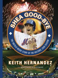Shea Goodbye The Untold Inside Story Of The Historic 2008 Season Keith Hernandez Matthew Silverman