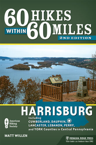 60 Hikes Within 60 Miles Harrisburg Including Cumberland Dauphin Lancaster Lebanon Perry And York Counties In Central Pennsylvania 2nd Edition Matt Willen