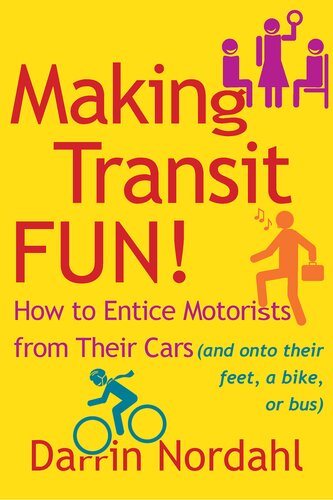 Making Transit Fun How To Entice Motorists From Their Cars And Onto Their Feet A Bike Or Bus Darrin Nordahl