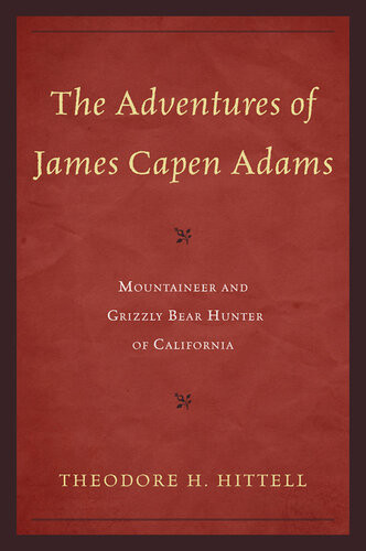 The Adventures Of James Capen Adams Mountaineer And Grizzly Bear Hunter Of California Theodore H Hittell