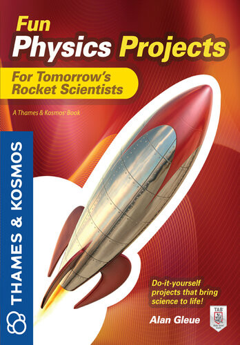 Fun Physics Projects For Tomorrows Rocket Scientists A Thames And Kosmos Book 1st Edition Alan Gleue