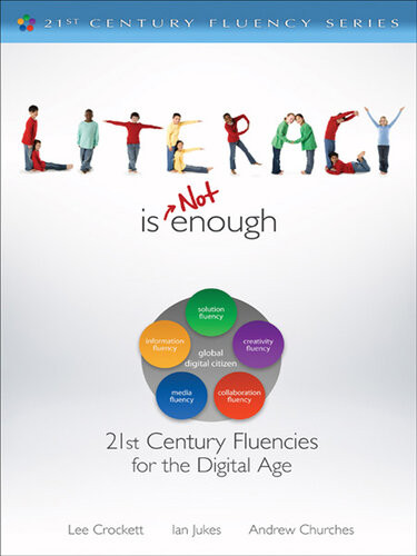 Literacy Is Not Enough 21st Century Fluencies For The Digital Age Lee Crockett Ian Jukes Andrew Churches