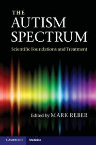 The Autism Spectrum Scientific Foundations And Treatment Mark Reber