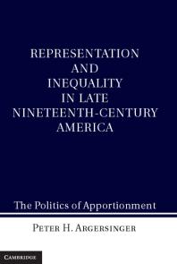 Representation And Inequality In Late Nineteenthcentury America The Politics Of Apportionment Peter H Argersinger