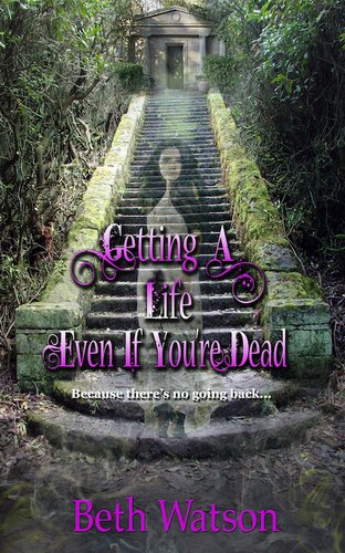 Getting A Life Even If Youre Dead Beth Watson