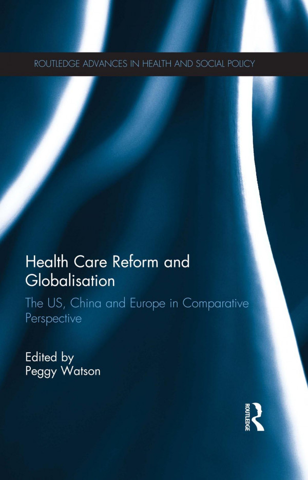 Health Care Reform And Globalisation The Us China And Europe In Comparative Perspective 1st Edition Peggy L Watson