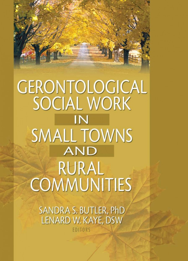 Gerontological Social Work In Small Towns And Rural Communities Lenard W Kaye